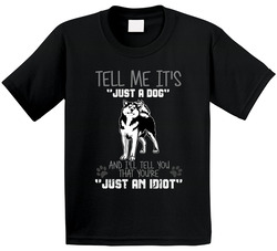 Tell Me Its Just A Dog Idiot Siberian Husky Toddler Youth Kids T Shirt