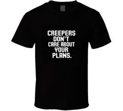 Creepers-dont-care-about-your-plans-mine T Shirt