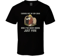 Coming Out Of My Cave And I've Been Doing Just Fine Jesus T Shirts T Shirt