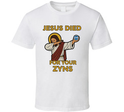 Jesus Died For Your Zyns T Shirt