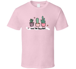What The Fuccullent Succulent Plant Lover T Shirt