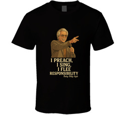Uncle Baby Billy  I Preach I Sing I Flee Reponsability T Shirt
