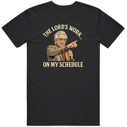 Uncle Baby Billy  Lord Works On My Schedule T Shirt