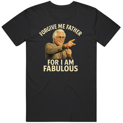 Uncle Baby Billy Forgive Me Father I Am Fabulous T Shirt