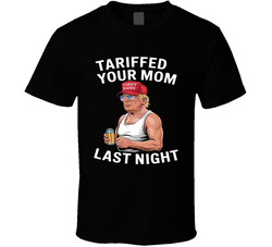 Tariffed Your Mom Last Night Donald Trump T Shirt