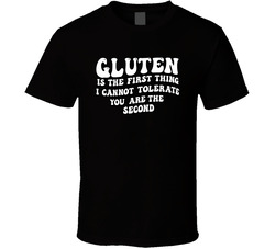 Gluten Is The First Thing I Cannot Tolerate You Are The Second Funny T Shirt