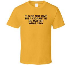 Do Not Give Me A Cigarette No Matter W I Say Funny T Shirt