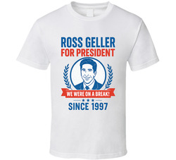 Ross Geller For President We Were On A Break Since 1997 Friends Tv Fan T Shirt