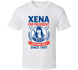 Xena For President I Have Many Skills Since 1997 Xena Warrior Princess Tv Fan T Shirt