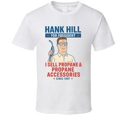 Hank Hill For President I Sell Propane And Propane Accessories 1997 King Of The Hill Tv Fan T Shirt