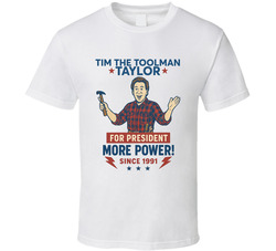 Tim The Toolman Taylor For President More Power Since 1991 Home Improvement Tv Fan T Shirt