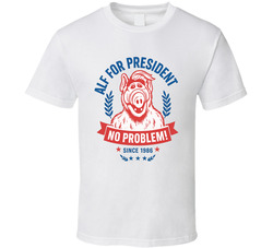 Alf For President No Problem Since 1986 Alf Tv Fan T Shirt