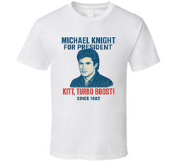 Michael Knight For President Kitt, Turbo Boost Since 1982 Knight Rider Tv Fan T Shirt