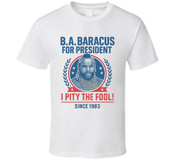 B.a. Baracus For President I Pity The Fool Since 1983 The A-team Tv Fan T Shirt