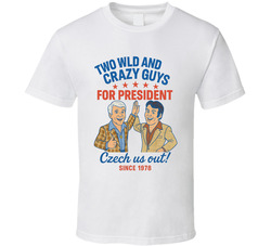 Two Wild And Crazy Guys For President Czech Us Out Since 1978 Snl Tv Retro Look Fan T Shirt