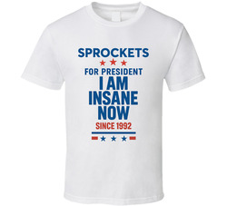 Sprockets For President I Am Insane Now Since 1992 Snl Tv Retro Look Fan T Shirt