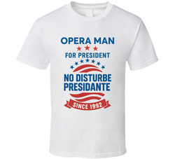 Opera Man For President No Disturbe Presidante Since 1992 Snl Tv Retro Look Fan T Shirt