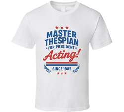 Master Thespian For President Acting Since 1985 Snl Tv Retro Look Fan T Shirt