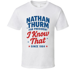 Nathan Thurm For President I Know That Since 1984 Snl Tv Retro Look Fan T Shirt
