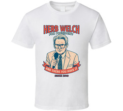 Herb Welch For President And There You Have It Since 2010 Show Tv Retro Look Fan T Shirt