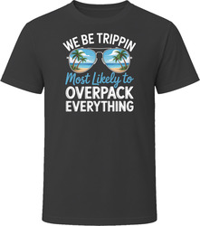 Most Likely To Overpack Everything We Be Trippin T Shirt