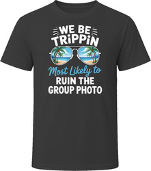 Most Likely To Ruin The Group Photo We Be Trippin T Shirt