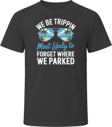 Most Likely To Forget Where We Parked We Be Trippin T Shirt