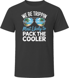 Most Likely To Pack The Cooler We Be Trippin T Shirt