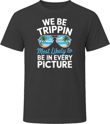 Most Likely To Be In Every Picture We Be Trippin T Shirt