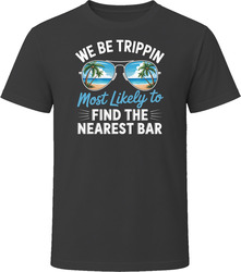 Most Likely To Find The Nearest Bar We Be Trippin T Shirt