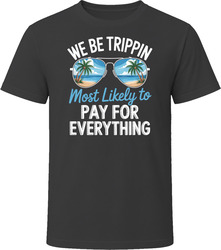 Most Likely To Pay For Everything We Be Trippin T Shirt