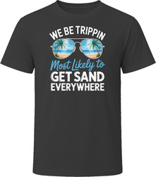 Most Likely To Get Sand Everywhere We Be Trippin T Shirt