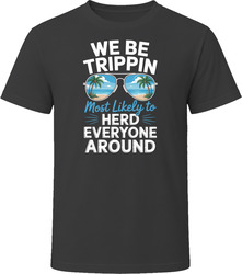 Most Likely To Herd Everyone Around We Be Trippin T Shirt