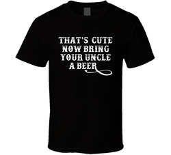 Bring Me a Beer - Uncle T Shirt