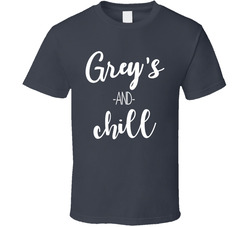 Grey's and Chill T Shirt