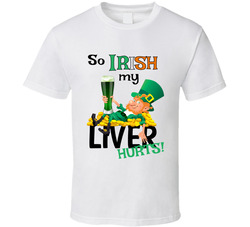 So Irish My Liver Hurts T Shirt