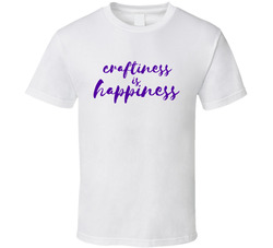 Craftiness is Happiness T Shirt