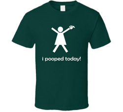 I pooped today! T Shirt