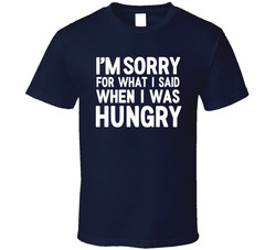 Sorry...I was hungry T Shirt