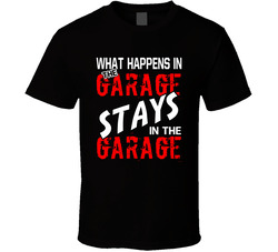 What Happens In The Garage... T Shirt