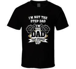 I'm The Dad That Stepped Up T Shirt I'm The Dad That Stepped Up T Shirt