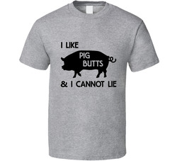 I Like Pig Butts & I Cannot Lie T Shirt I Like Pig Butts & I Cannot Lie T Shirt
