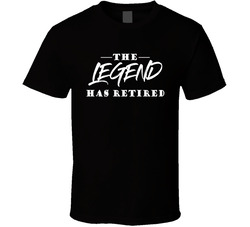 The Legend Has Retired (2) T Shirt The Legend Has Retired (2) T Shirt