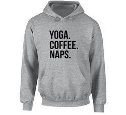 Yoga. Coffee. Naps. Hoodie Yoga. Coffee. Naps. Hoodie