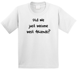 Did We Just Become Best Friends? (black) T Shirt Did We Just Become Best Friends? (black) T Shirt