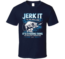 Jerk It - It's A Fishing Thing T Shirt Jerk It - It's A Fishing Thing T Shirt