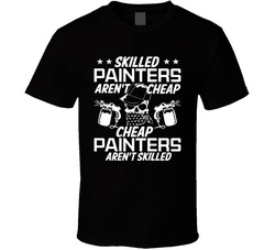 Skilled Painters Aren't Cheap T Shirt Skilled Painters Aren't Cheap T Shirt