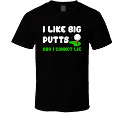 I Like Big Putts And I Cannot Lie (dark) T Shirt I Like Big Putts And I Cannot Lie (dark) T Shirt