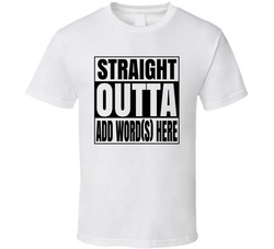 Straight Outta (add Word Here) T Shirt Straight Outta (add Word Here) T Shirt