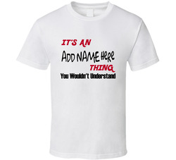 It's A (add Name) Thing, You Wouldn't Understand T Shirt